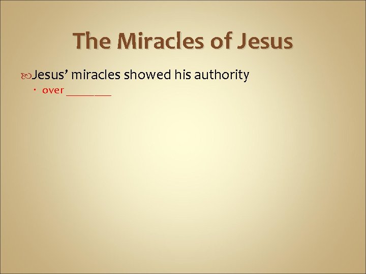 The Miracles of Jesus’ miracles showed his authority over ____ 
