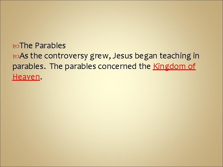  The Parables As the controversy grew, Jesus began teaching in parables. The parables