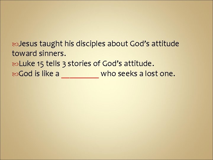  Jesus taught his disciples about God’s attitude toward sinners. Luke 15 tells 3