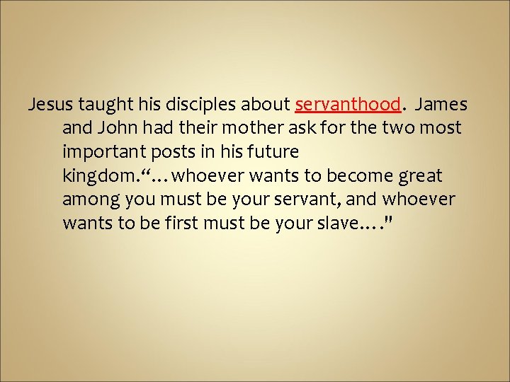 Jesus taught his disciples about servanthood. James and John had their mother ask for