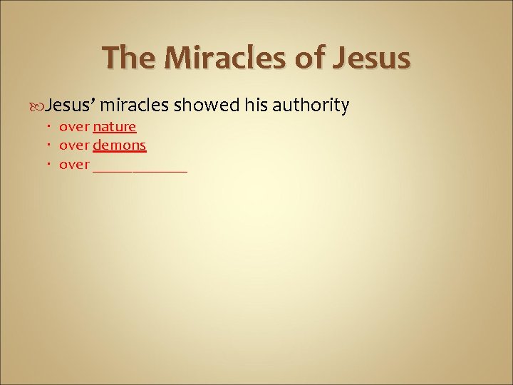 The Miracles of Jesus’ miracles showed his authority over nature over demons over ______