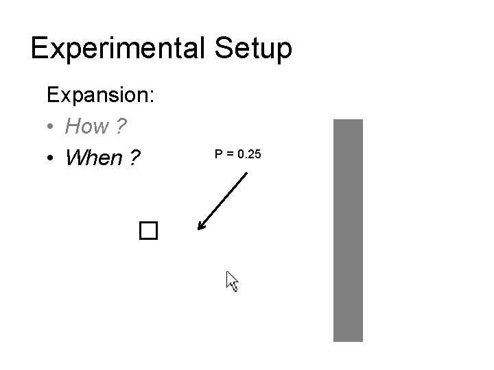 Experimental Setup Expansion: • How ? • When ? P = 0. 25 