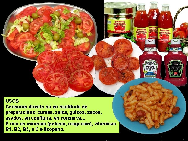 USOS Consumo directo ou en multitude de preparacións: zumes, salsa, guisos, secos, asados, en