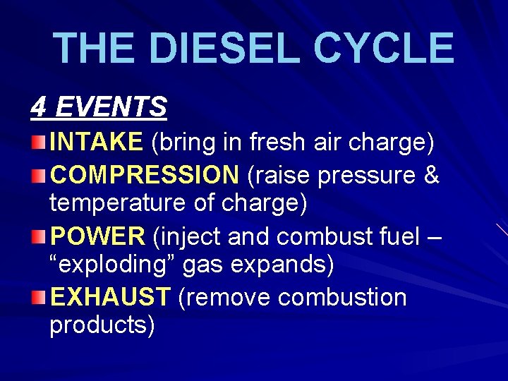 THE DIESEL CYCLE 4 EVENTS INTAKE (bring in fresh air charge) COMPRESSION (raise pressure