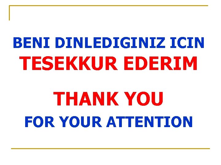 BENI DINLEDIGINIZ ICIN TESEKKUR EDERIM THANK YOU FOR YOUR ATTENTION 