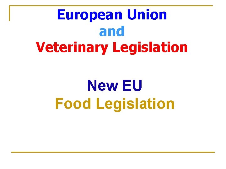 European Union and Veterinary Legislation New EU Food Legislation 