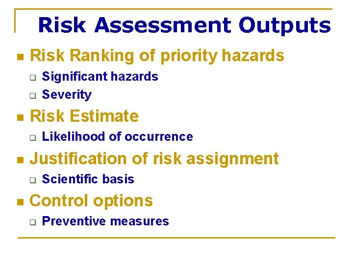 Risk Assessment Outputs n Risk Ranking of priority hazards q q n Risk Estimate