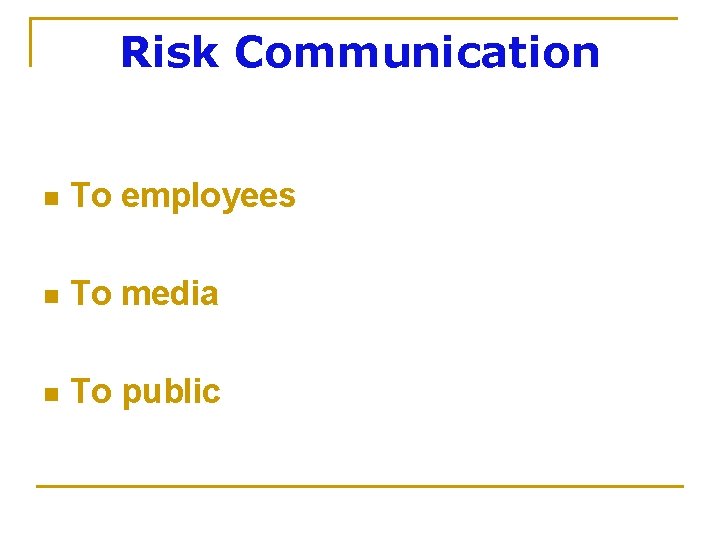 Risk Communication n To employees n To media n To public 