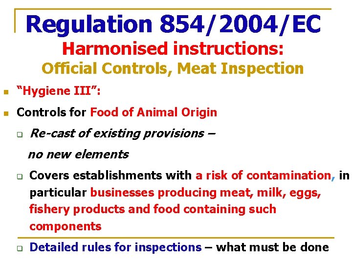 Regulation 854/2004/EC Harmonised instructions: Official Controls, Meat Inspection n “Hygiene III”: n Controls for