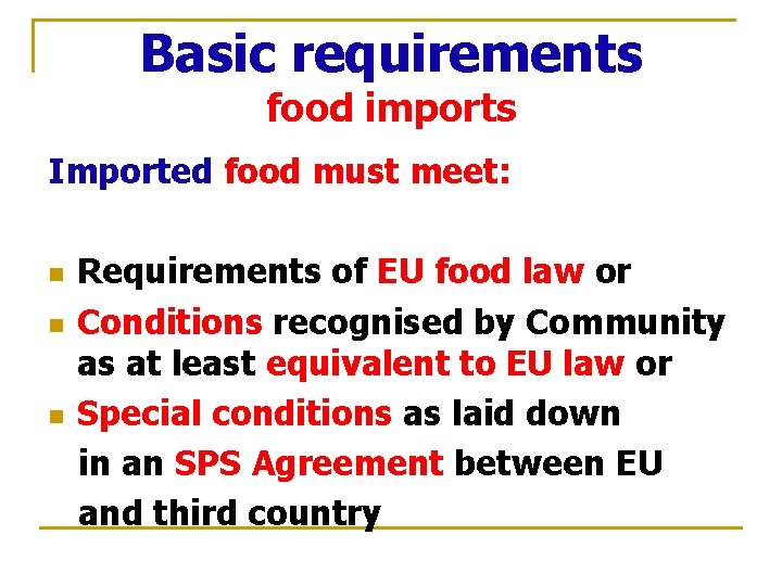 Basic requirements food imports Imported food must meet: n n n Requirements of EU