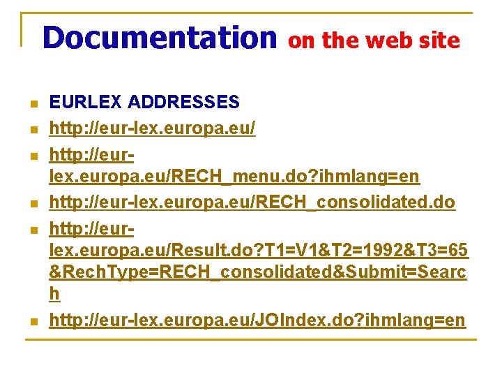 Documentation on the web site n n n EURLEX ADDRESSES http: //eur-lex. europa. eu/