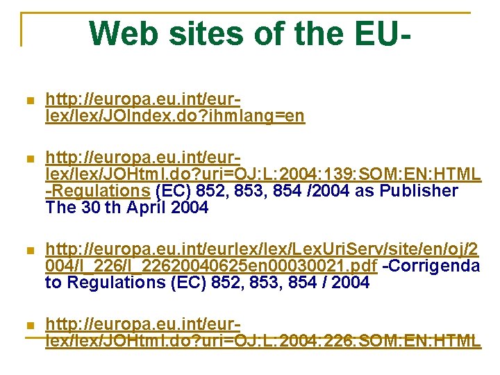Web sites of the EUn http: //europa. eu. int/eurlex/JOIndex. do? ihmlang=en n http: //europa.