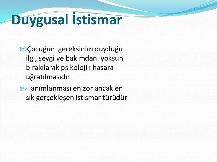 Duygusal İstismar Çocuğun gereksinim duyduğu ilgi, sevgi ve bakımdan yoksun bırakılarak psikolojik hasara uğratılmasıdır