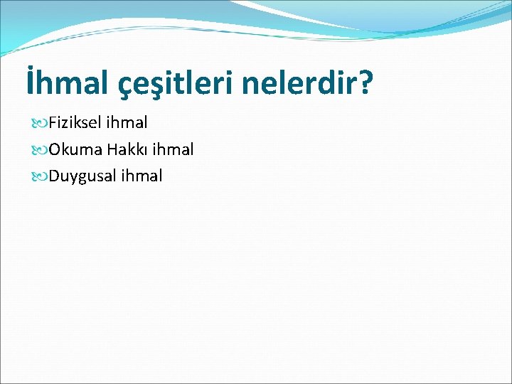 İhmal çeşitleri nelerdir? Fiziksel ihmal Okuma Hakkı ihmal Duygusal ihmal 