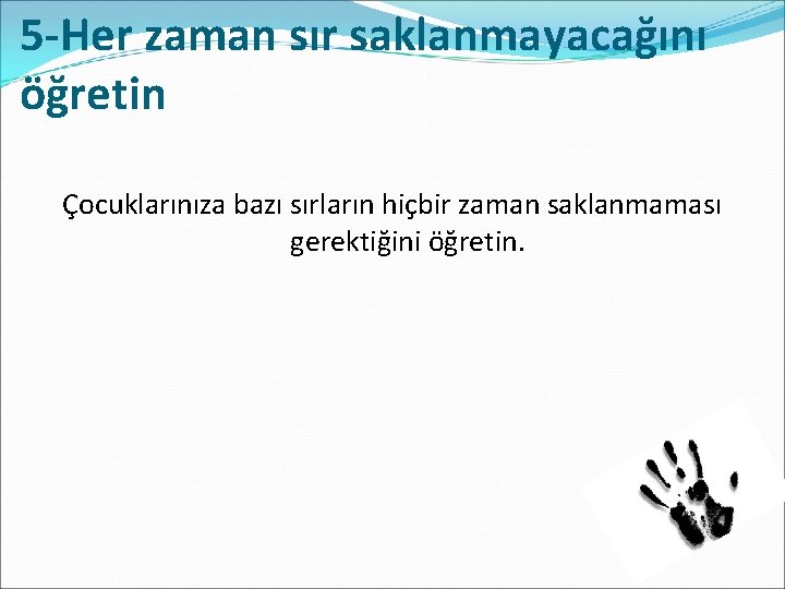 5 -Her zaman sır saklanmayacağını öğretin Çocuklarınıza bazı sırların hiçbir zaman saklanmaması gerektiğini öğretin.