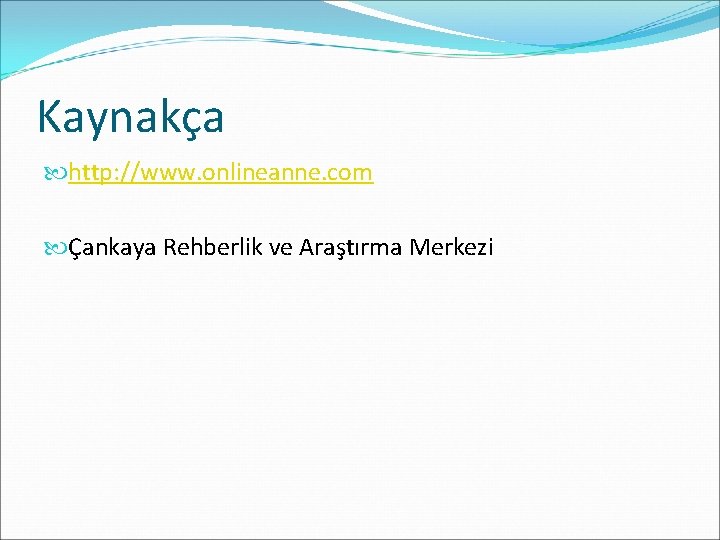Kaynakça http: //www. onlineanne. com Çankaya Rehberlik ve Araştırma Merkezi 