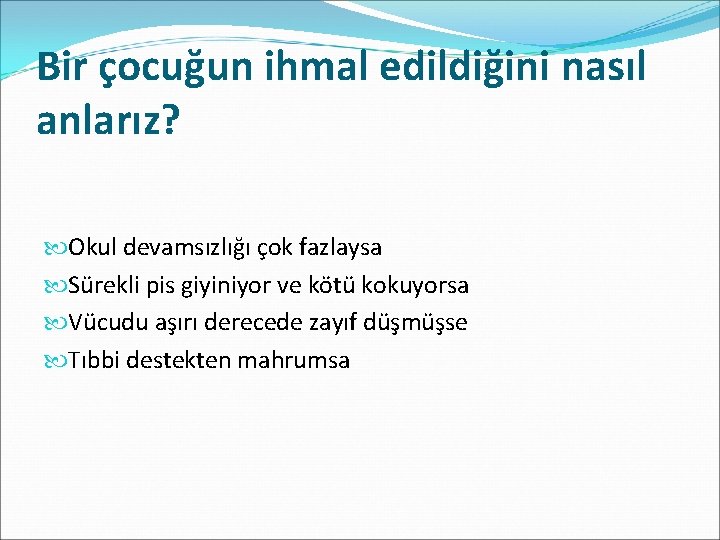 Bir çocuğun ihmal edildiğini nasıl anlarız? Okul devamsızlığı çok fazlaysa Sürekli pis giyiniyor ve