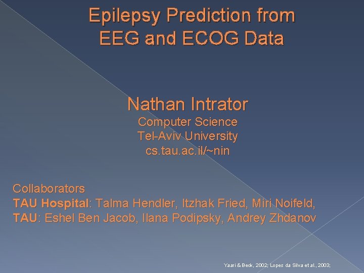 Epilepsy Prediction from EEG and ECOG Data Nathan Intrator Computer Science Tel-Aviv University cs.