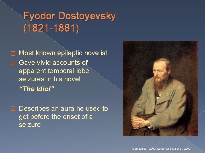 Fyodor Dostoyevsky (1821 -1881) Most known epileptic novelist � Gave vivid accounts of apparent