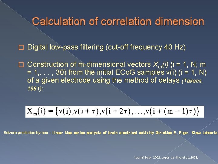 Calculation of correlation dimension � Digital low-pass filtering (cut-off frequency 40 Hz) � Construction