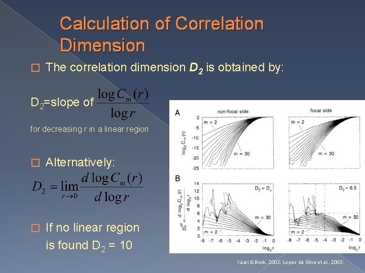 Calculation of Correlation Dimension � The correlation dimension D 2 is obtained by: D