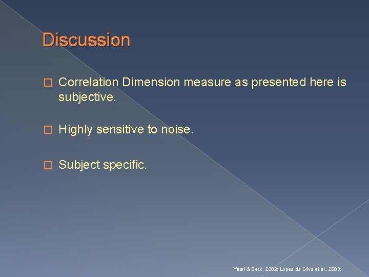 Discussion � Correlation Dimension measure as presented here is subjective. � Highly sensitive to