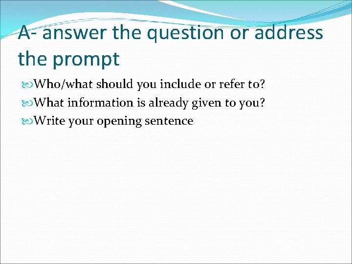 A- answer the question or address the prompt Who/what should you include or refer