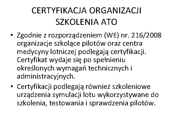 CERTYFIKACJA ORGANIZACJI SZKOLENIA ATO • Zgodnie z rozporządzeniem (WE) nr. 216/2008 organizacje szkolące pilotów