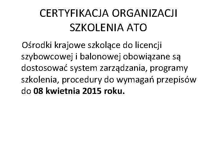CERTYFIKACJA ORGANIZACJI SZKOLENIA ATO Ośrodki krajowe szkolące do licencji szybowcowej i balonowej obowiązane są CERTYFIKACJA ORGANIZACJI SZKOLENIA ATO Ośrodki krajowe szkolące do licencji szybowcowej i balonowej obowiązane są