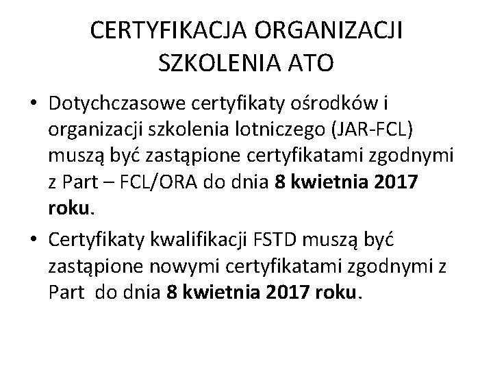 CERTYFIKACJA ORGANIZACJI SZKOLENIA ATO • Dotychczasowe certyfikaty ośrodków i organizacji szkolenia lotniczego (JAR-FCL) muszą