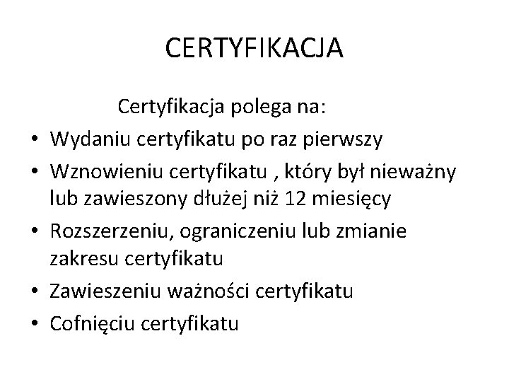 CERTYFIKACJA • • • Certyfikacja polega na: Wydaniu certyfikatu po raz pierwszy Wznowieniu certyfikatu CERTYFIKACJA • • • Certyfikacja polega na: Wydaniu certyfikatu po raz pierwszy Wznowieniu certyfikatu