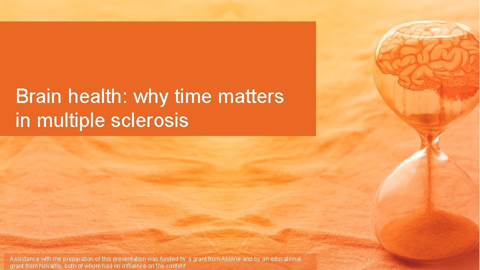 DRAFT SLIDES Brain health: why time matters in multiple sclerosis Assistance with the preparation