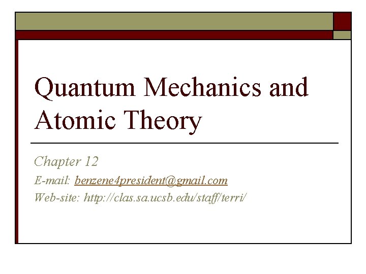 Quantum Mechanics and Atomic Theory Chapter 12 E-mail: benzene 4 president@gmail. com Web-site: http: