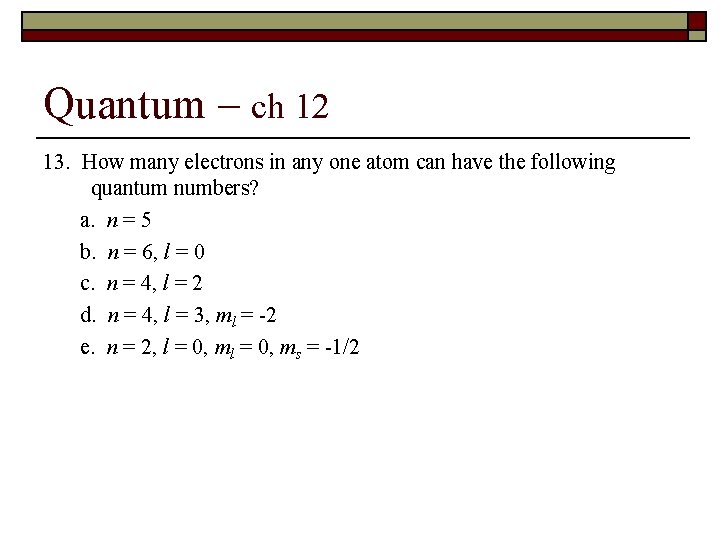 Quantum – ch 12 13. How many electrons in any one atom can have