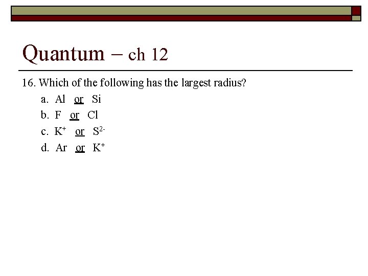 Quantum – ch 12 16. Which of the following has the largest radius? a.