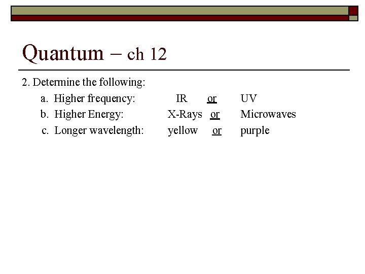 Quantum – ch 12 2. Determine the following: a. Higher frequency: b. Higher Energy: