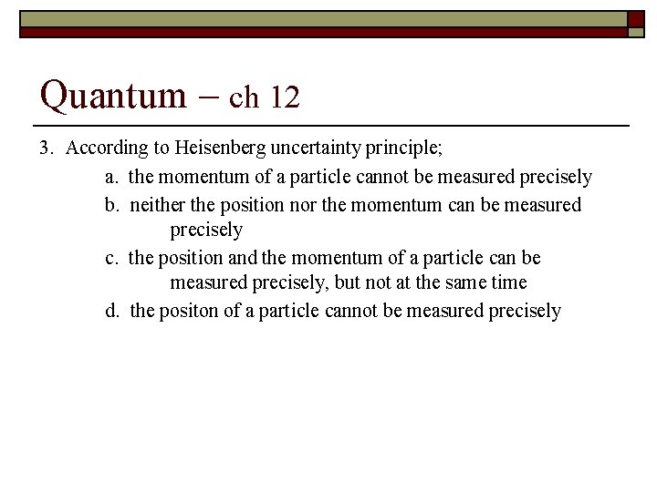 Quantum – ch 12 3. According to Heisenberg uncertainty principle; a. the momentum of