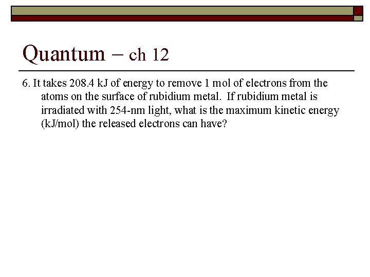 Quantum – ch 12 6. It takes 208. 4 k. J of energy to