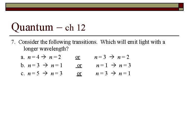 Quantum – ch 12 7. Consider the following transitions. Which will emit light with