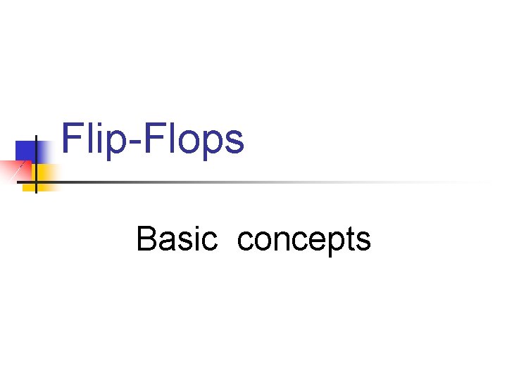 Flip-Flops Basic concepts 