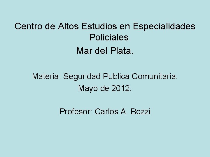 Centro de Altos Estudios en Especialidades Policiales Mar del Plata. Materia: Seguridad Publica Comunitaria. Centro de Altos Estudios en Especialidades Policiales Mar del Plata. Materia: Seguridad Publica Comunitaria.
