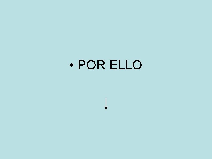 • POR ELLO ↓ • POR ELLO ↓