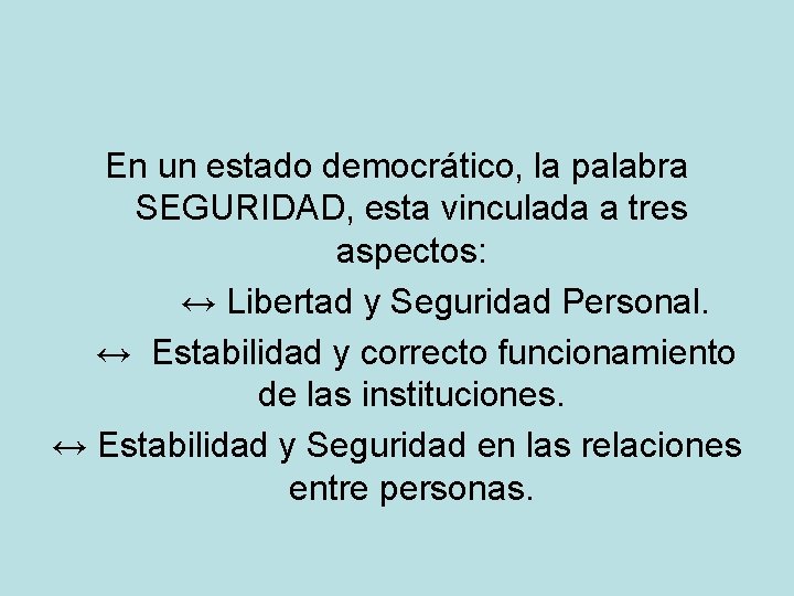 En un estado democrático, la palabra SEGURIDAD, esta vinculada a tres aspectos: ↔ Libertad En un estado democrático, la palabra SEGURIDAD, esta vinculada a tres aspectos: ↔ Libertad