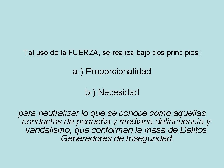 Tal uso de la FUERZA, se realiza bajo dos principios: a-) Proporcionalidad b-) Necesidad Tal uso de la FUERZA, se realiza bajo dos principios: a-) Proporcionalidad b-) Necesidad
