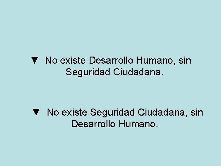 ▼ No existe Desarrollo Humano, sin Seguridad Ciudadana. ▼ No existe Seguridad Ciudadana, sin ▼ No existe Desarrollo Humano, sin Seguridad Ciudadana. ▼ No existe Seguridad Ciudadana, sin