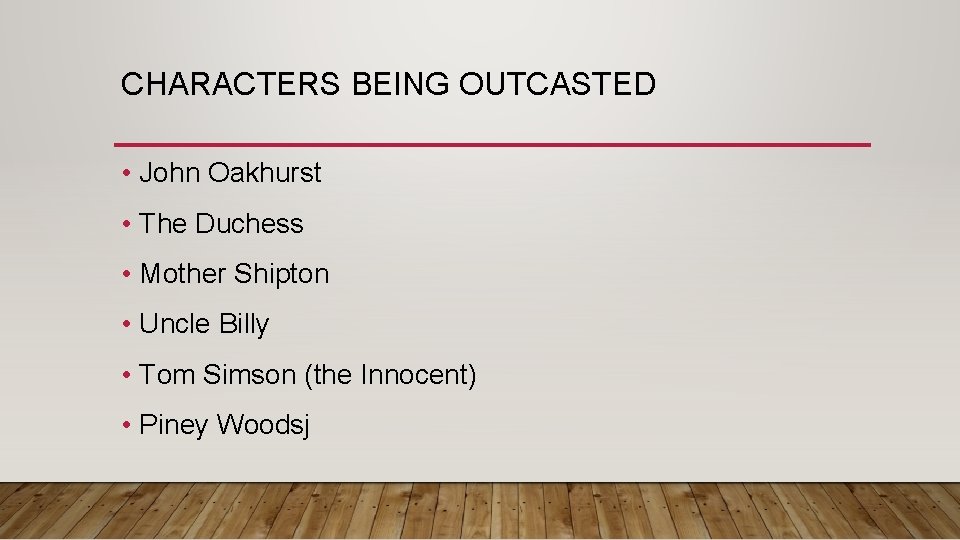 CHARACTERS BEING OUTCASTED • John Oakhurst • The Duchess • Mother Shipton • Uncle