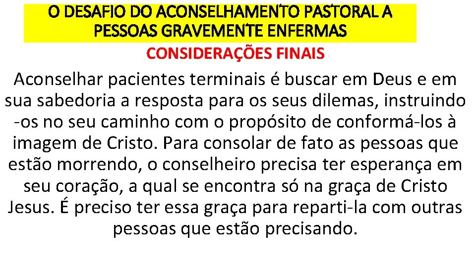 O DESAFIO DO ACONSELHAMENTO PASTORAL A PESSOAS GRAVEMENTE ENFERMAS CONSIDERAÇÕES FINAIS Aconselhar pacientes terminais