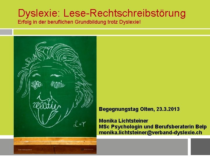 Dyslexie: Lese-Rechtschreibstörung Erfolg in der beruflichen Grundbildung trotz Dyslexie! Begegnungstag Olten, 23. 3. 2013