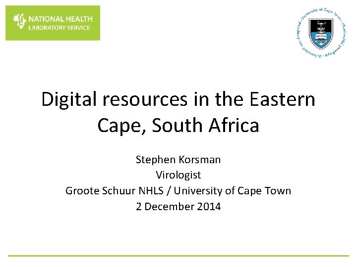 Digital resources in the Eastern Cape, South Africa Stephen Korsman Virologist Groote Schuur NHLS