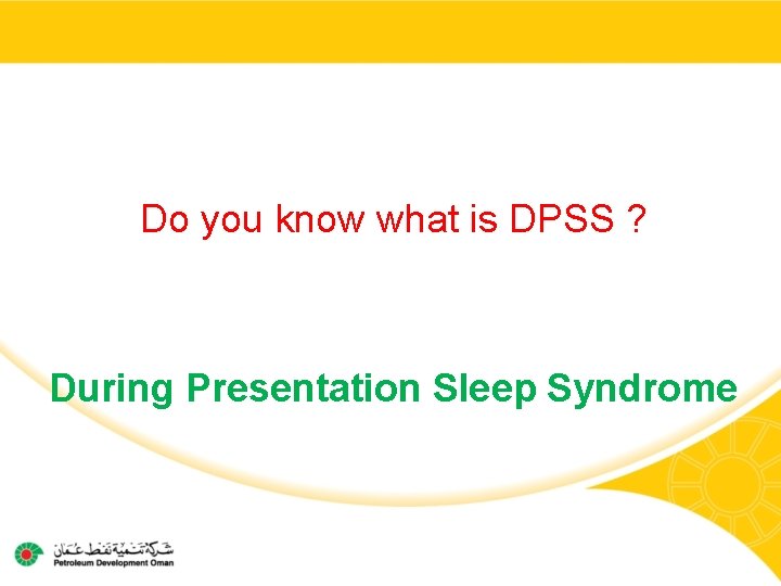 Do you know what is DPSS ? During Presentation Sleep Syndrome 